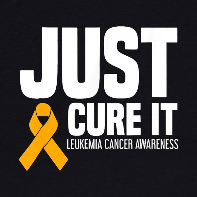 Leukemia Cancer Awareness T Shirt Just Cure It by mazurprop